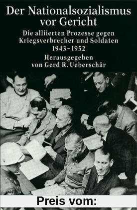 Der Nationalsozialismus vor Gericht: Die alliierten Prozesse gegen Kriegsverbrecher und Soldaten 1943-1952